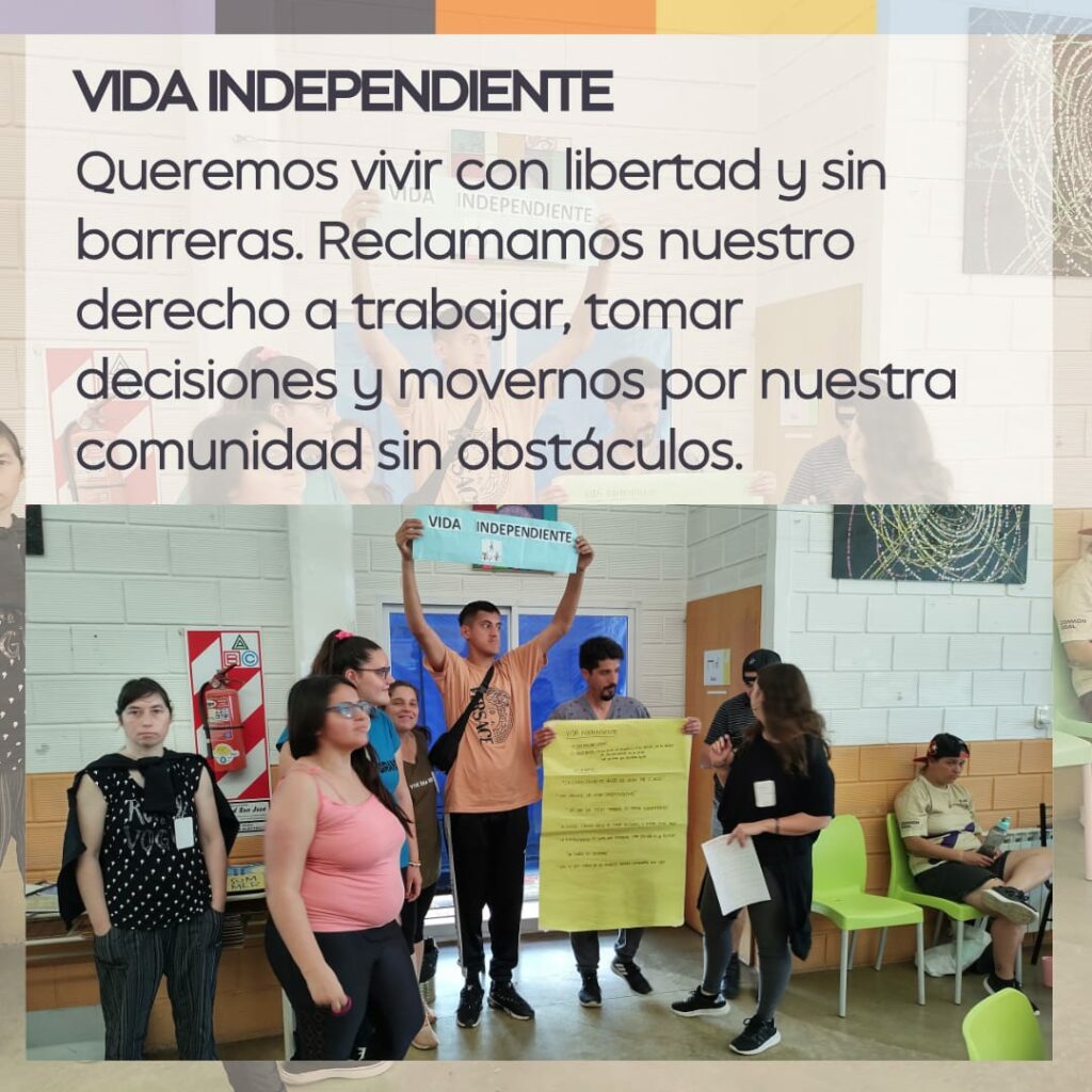 Vida independiente:  Queremos vivir con libertad y sin barreras. rreclamamos nuestro derecho a trabajar, tomar decisiones y movernos por la comunidad